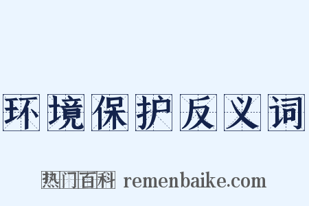 环境保护反义词是什么意思的图片